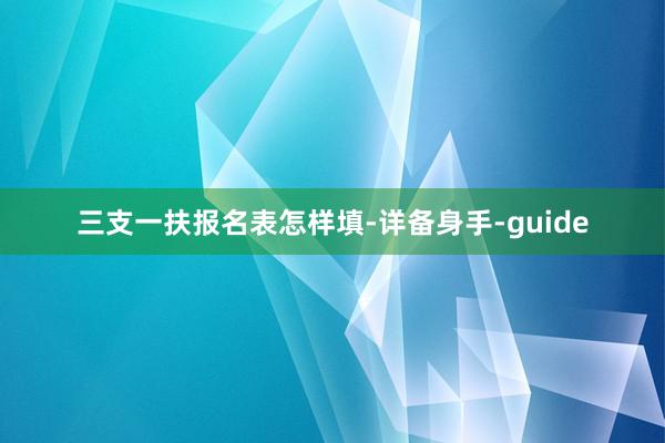 三支一扶报名表怎样填-详备身手-guide